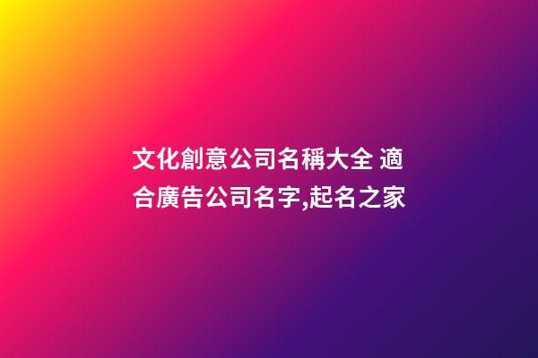 文化創意公司名稱大全 適合廣告公司名字,起名之家-第1張-公司起名-玄機派